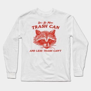 More Trash Can And Less Trash Can't, Vintage Drawing T Shirt, Meme T Shirt, Sarcastic T Shirt, Unisex Tee Long Sleeve T-Shirt